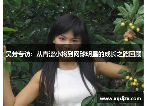 吴芳专访：从青涩小将到网球明星的成长之路回顾