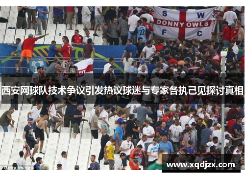 西安网球队技术争议引发热议球迷与专家各执己见探讨真相